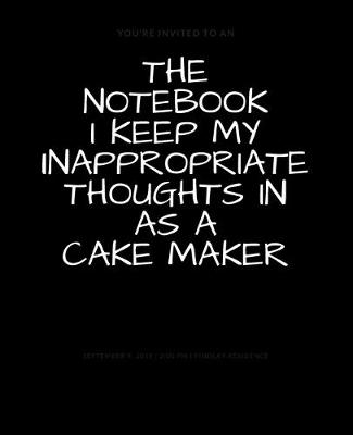 Book cover for The Notebook I Keep My Inappropriate Thoughts In As A Cake Maker