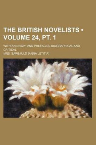 Cover of The British Novelists (Volume 24, PT. 1); With an Essay, and Prefaces, Biographical and Critical