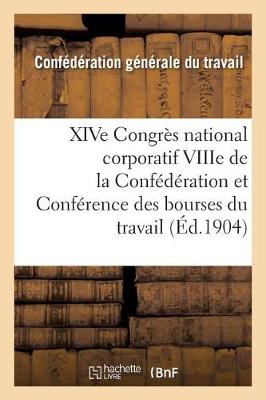 Cover of Xive Congrès National Corporatif Viiie de la Confédération Et Conférence Des Bourses Du Travail: