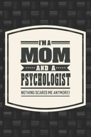 Cover of I'm A Mom And A Psychologist Nothing Scares Me Anymore!