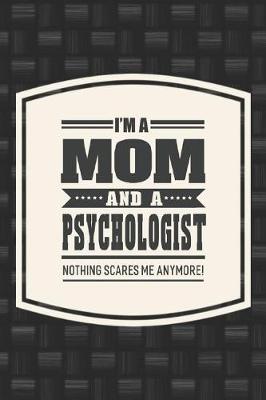 Book cover for I'm A Mom And A Psychologist Nothing Scares Me Anymore!