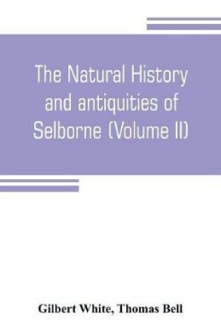 Cover of The natural history and antiquities of Selborne, in the county of Southhampton (Volume II)