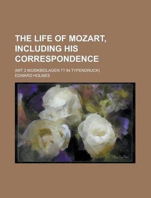 Book cover for The Life of Mozart, Including His Correspondence; (Mit 2 Musikbeilagen in Typendruck)