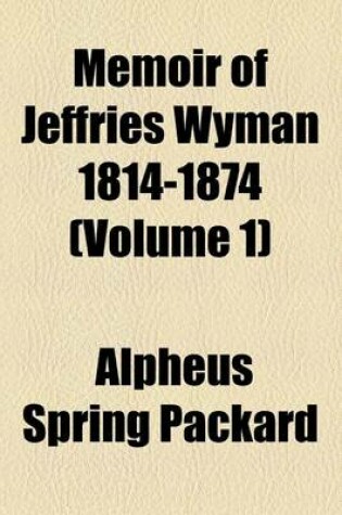 Cover of Memoir of Jeffries Wyman 1814-1874 (Volume 1)