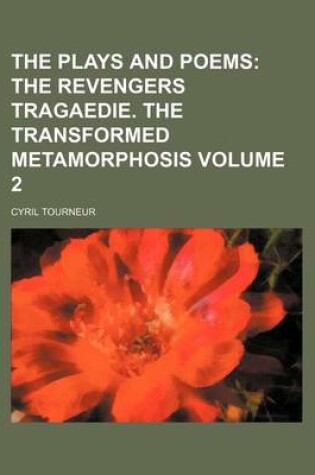 Cover of The Plays and Poems; The Revengers Tragaedie. the Transformed Metamorphosis Volume 2