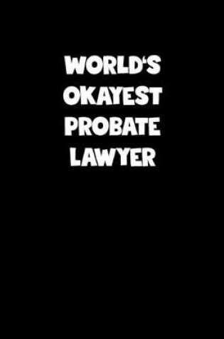 Cover of World's Okayest Probate Lawyer Notebook - Probate Lawyer Diary - Probate Lawyer Journal - Funny Gift for Probate Lawyer