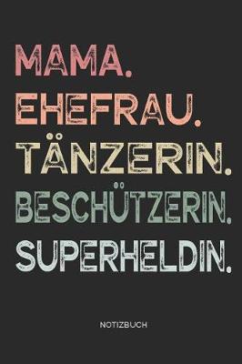 Book cover for Mama. Ehefrau. Tänzerin. Beschützerin. Superheldin. - Notizbuch