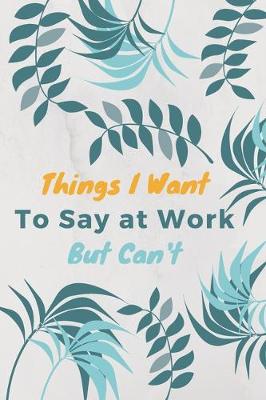 Book cover for Things I Want To Say at Work But Can't