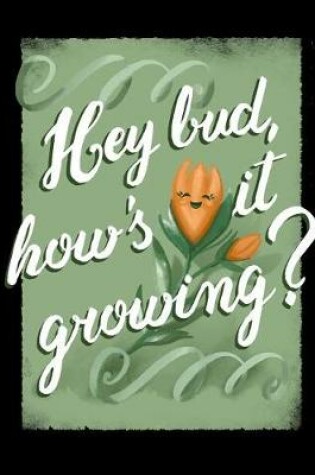 Cover of Hey Bud, How's It Growing?