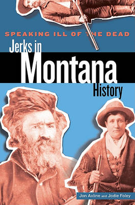 Book cover for Speaking Ill of the Dead: Jerks in Montana History