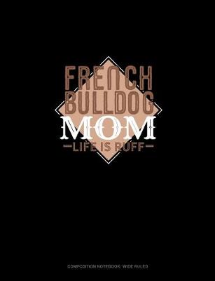 Cover of French Bulldog Mom Life Is Ruff