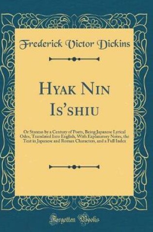 Cover of Hyak Nin Is'shiu: Or Stanzas by a Century of Poets, Being Japanese Lyrical Odes, Translated Into English, With Explanatory Notes, the Text in Japanese and Roman Characters, and a Full Index (Classic Reprint)