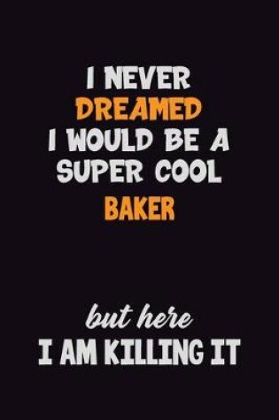 Cover of I Never Dreamed I would Be A Super Cool Baker But Here I Am Killing It