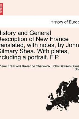 Cover of History and General Description of New France Translated, with Notes, by John Gilmary Shea. with Plates, Including a Portrait. F.P. Vol. III.