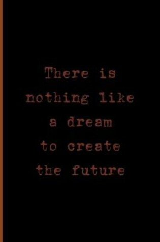 Cover of There Is Nothing Like A Dream To Create The Future