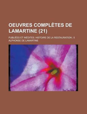 Book cover for Oeuvres Completes de Lamartine; Publiees Et Inedites. Histoire de La Restauration; 5 (21)