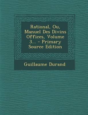 Book cover for Rational, Ou, Manuel Des Divins Offices, Volume 3... - Primary Source Edition