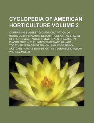 Book cover for Cyclopedia of American Horticulture; Comprising Suggestions for Cultivation of Horticultural Plants, Descriptions of the Species of Fruits, Vegetables, Flowers and Ornamental Plants Sold in the United States and Canada, Together Volume 2