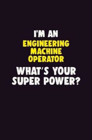 Cover of I'M An Engineering Machine Operator, What's Your Super Power?