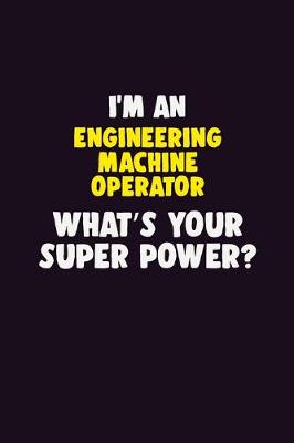 Book cover for I'M An Engineering Machine Operator, What's Your Super Power?