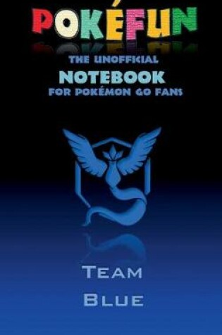 Cover of Pokefun - The unofficial Notebook (Team Blue) for Pokemon GO Fans