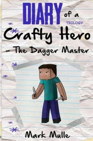 Cover of Diary of a Crafty Hero - Dagger Master Trilogy (An Unofficial Minecraft Book for Kids Ages 9 - 12 (Preteen)