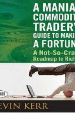 Cover of A Maniac Commodity Trader's Guide to Making a Fortune