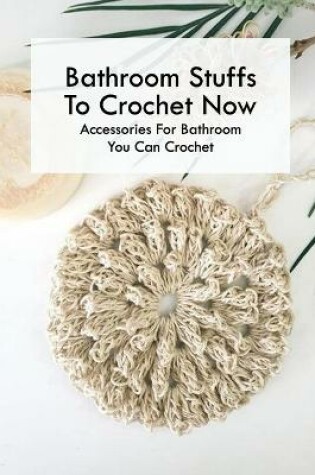 Cover of Bathroom Stuffs To Crochet Now