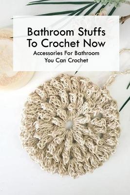 Book cover for Bathroom Stuffs To Crochet Now