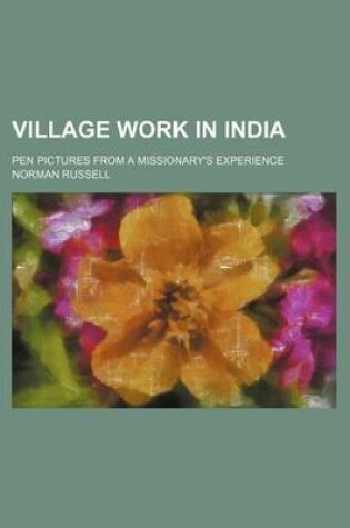 Cover of Village Work in India; Pen Pictures from a Missionary's Experience