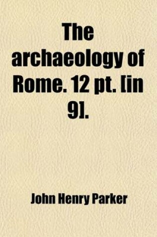 Cover of The Archaeology of Rome. 12 PT. [In 9].