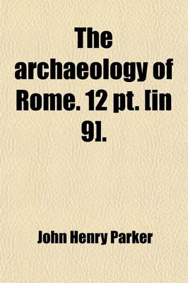 Book cover for The Archaeology of Rome. 12 PT. [In 9].