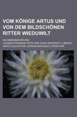 Cover of Vom Konige Artus Und Von Dem Bildschonen Ritter Wieduwilt; Ein Ammenmahrchen