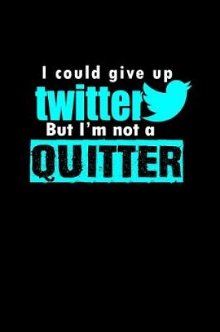 Cover of I could give up Twitter but I'm not a quitter