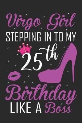 Book cover for Virgo Girl Stepping In To My 25th Birthday Like A Boss