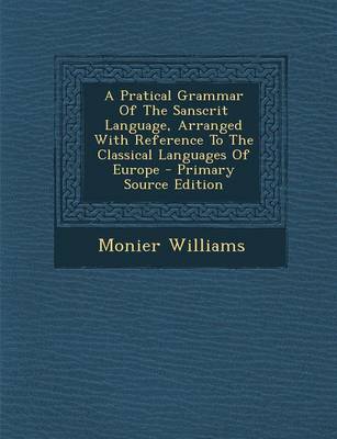 Book cover for A Pratical Grammar of the Sanscrit Language, Arranged with Reference to the Classical Languages of Europe - Primary Source Edition