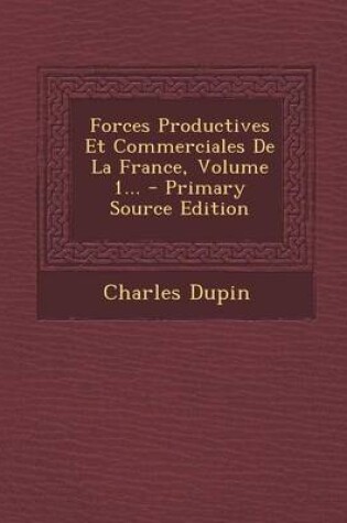 Cover of Forces Productives Et Commerciales de La France, Volume 1...