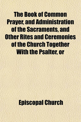 Book cover for The Book of Common Prayer, and Administration of the Sacraments, and Other Rites and Ceremonies of the Church Together with the Psalter, or Psalms of David