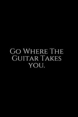 Cover of Go Where The Guitar Takes You