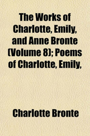 Cover of The Works of Charlotte, Emily, and Anne Bronte Volume 8