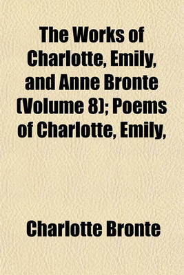 Book cover for The Works of Charlotte, Emily, and Anne Bronte Volume 8