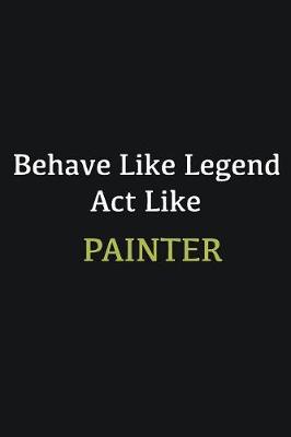 Book cover for Behave like Legend Act Like Painter