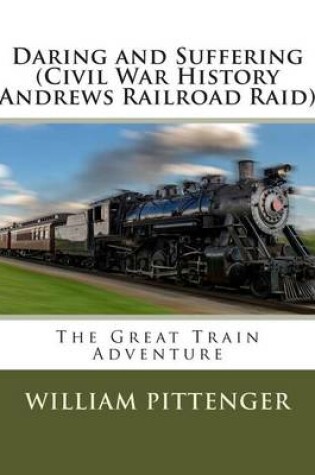 Cover of Daring and Suffering (Civil War History Andrews Railroad Raid)