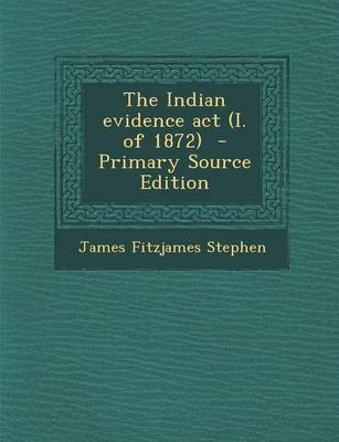 Book cover for The Indian Evidence ACT (I. of 1872) - Primary Source Edition