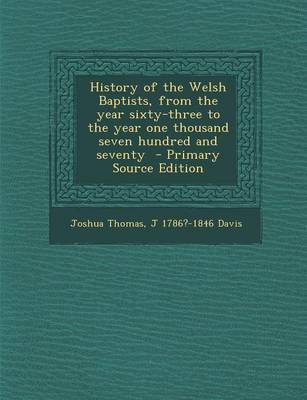 Book cover for History of the Welsh Baptists, from the Year Sixty-Three to the Year One Thousand Seven Hundred and Seventy - Primary Source Edition