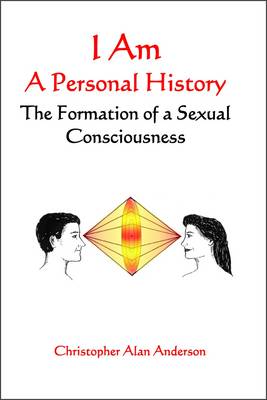 Book cover for I Am: A Personal History--The Formation of a Sexual Consciousness