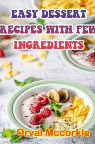 Cover of Easy Dessert Recipes with Few Ingredients