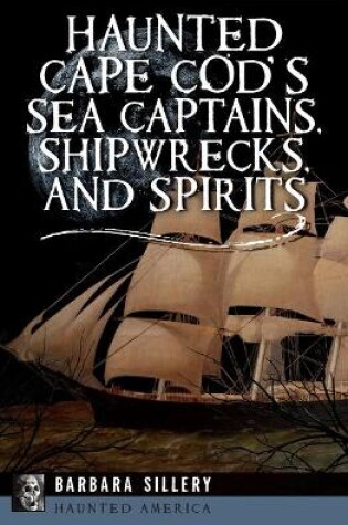 Cover of Haunted Cape Cod's Sea Captains, Shipwrecks, and Spirits