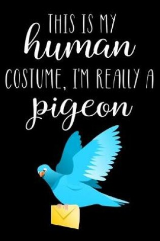 Cover of This Is My Human Costume, I'm Really A Pigeon