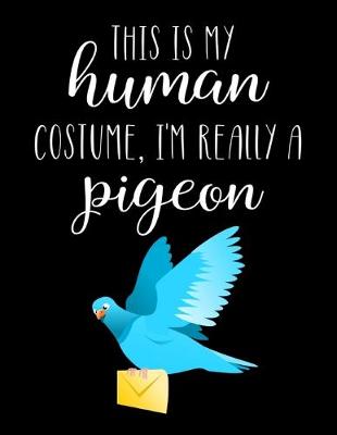 Book cover for This Is My Human Costume, I'm Really A Pigeon